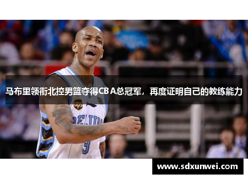 马布里领衔北控男篮夺得CBA总冠军，再度证明自己的教练能力