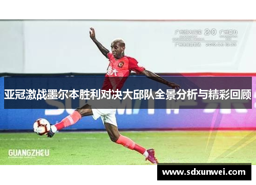 亚冠激战墨尔本胜利对决大邱队全景分析与精彩回顾