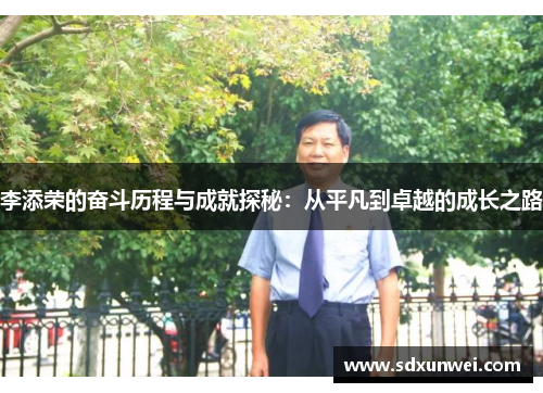 李添荣的奋斗历程与成就探秘：从平凡到卓越的成长之路