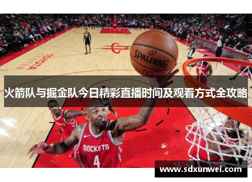 火箭队与掘金队今日精彩直播时间及观看方式全攻略
